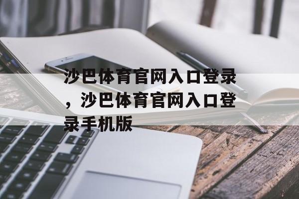 沙巴体育官网入口登录，沙巴体育官网入口登录手机版