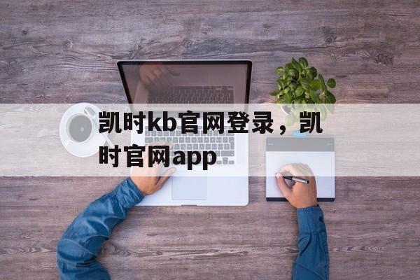 凯时kb官网登录，凯时官网app