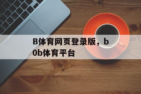 B体育网页登录版，b0b体育平台