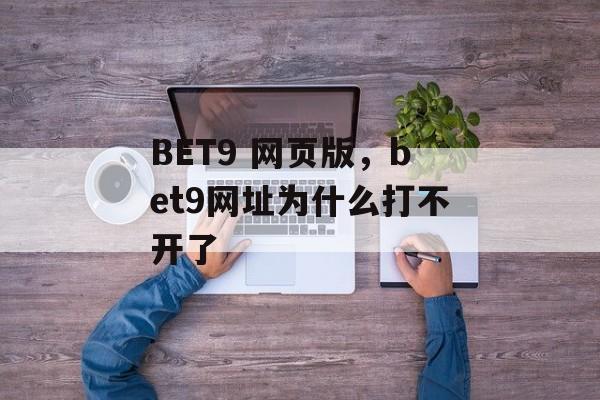 BET9 网页版，bet9网址为什么打不开了