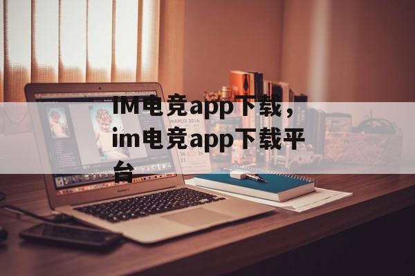 IM电竞app下载，im电竞app下载平台